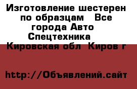 Изготовление шестерен по образцам - Все города Авто » Спецтехника   . Кировская обл.,Киров г.